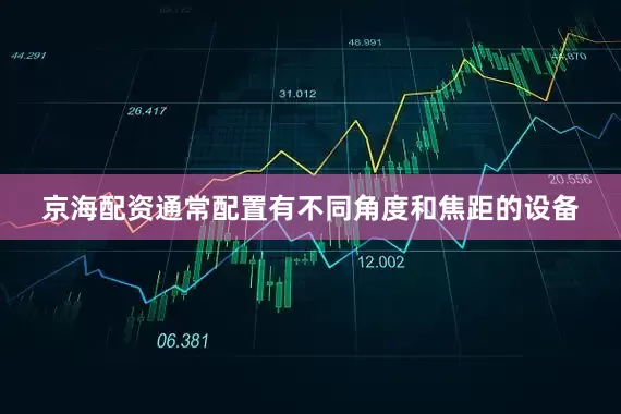 京海配资通常配置有不同角度和焦距的设备