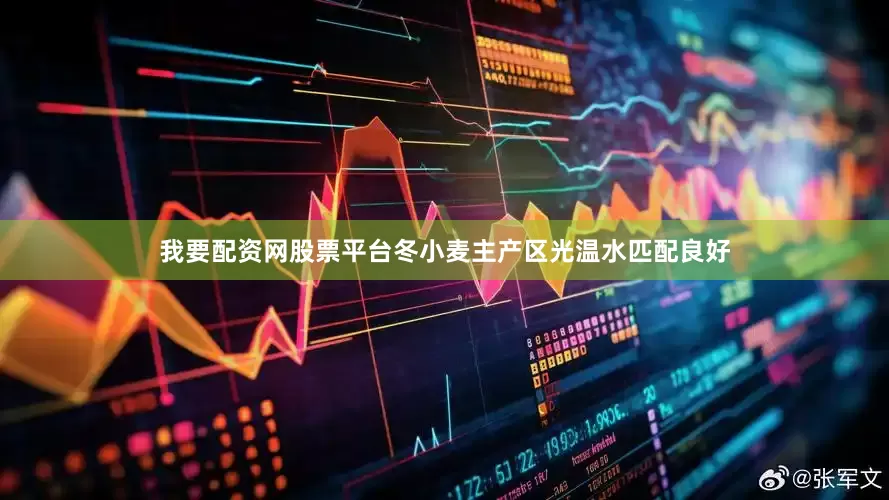 我要配资网股票平台冬小麦主产区光温水匹配良好