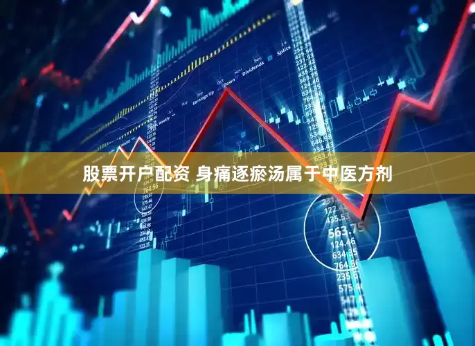 股票开户配资 身痛逐瘀汤属于中医方剂