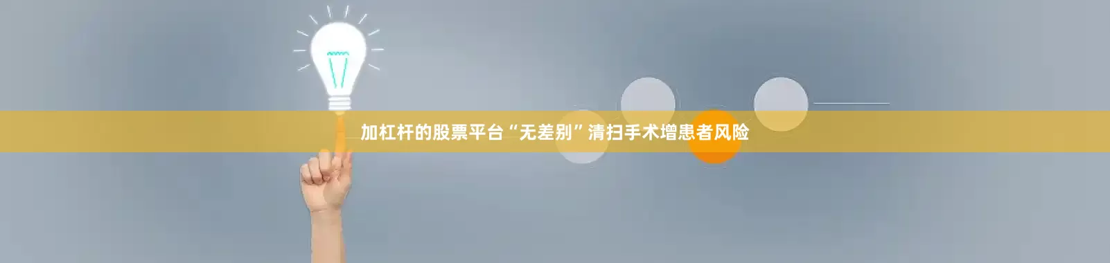 加杠杆的股票平台“无差别”清扫手术增患者风险