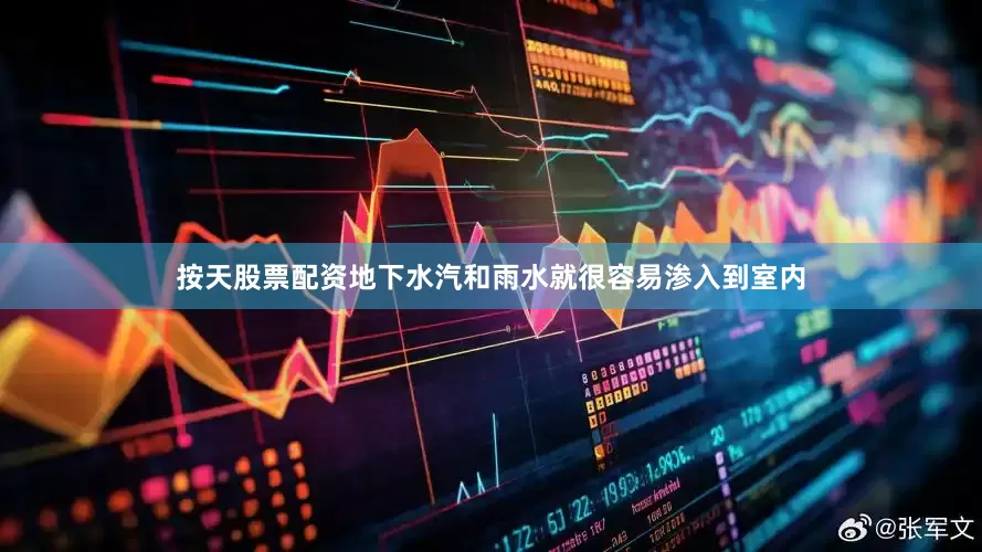 按天股票配资地下水汽和雨水就很容易渗入到室内