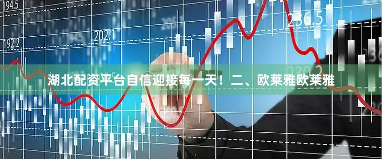 湖北配资平台自信迎接每一天！二、欧莱雅欧莱雅