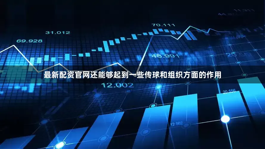 最新配资官网还能够起到一些传球和组织方面的作用