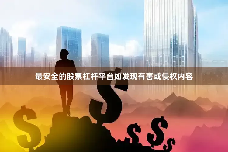 最安全的股票杠杆平台如发现有害或侵权内容
