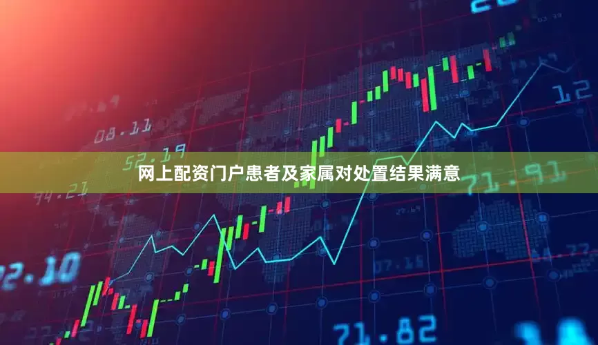 网上配资门户患者及家属对处置结果满意