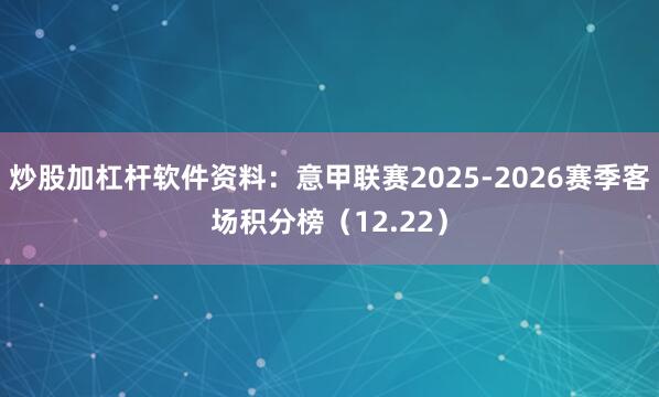 炒股加杠杆软件资料：意甲联赛2025-2026赛季客场积分榜（12.22）