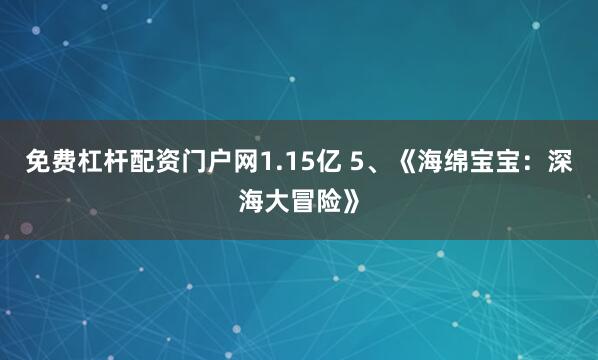 免费杠杆配资门户网1.15亿 5、《海绵宝宝：深海大冒险》