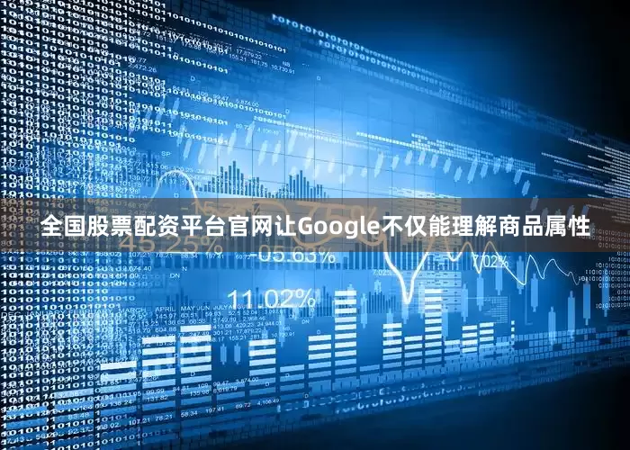 全国股票配资平台官网让Google不仅能理解商品属性